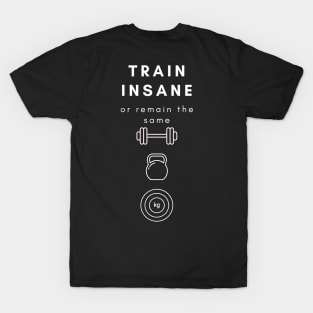 Train Insane Or Remain The Same T-Shirt